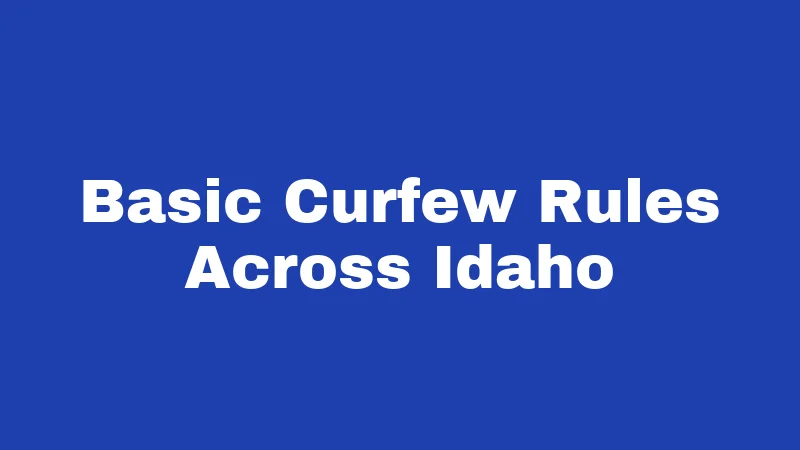 Curfew Laws in Idaho (2026): The Rules Every Teen Should Know 1 Basic Curfew Rules Across Idaho