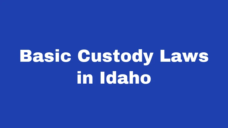 Basic Custody Laws in Idaho