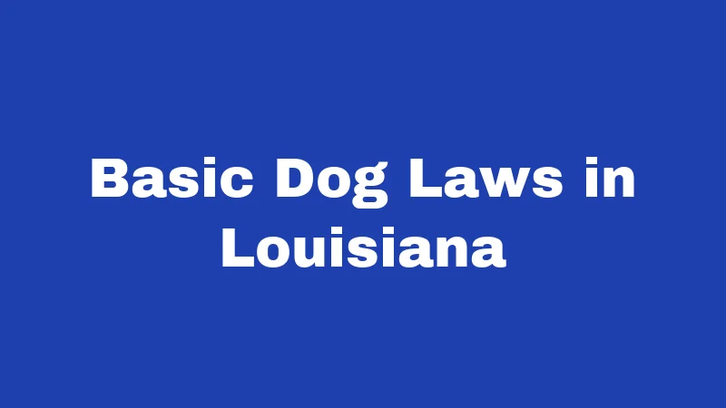 Dog Laws in Louisiana (2026): Rules Every Owner Must Follow 1 Basic Dog Laws in Louisiana