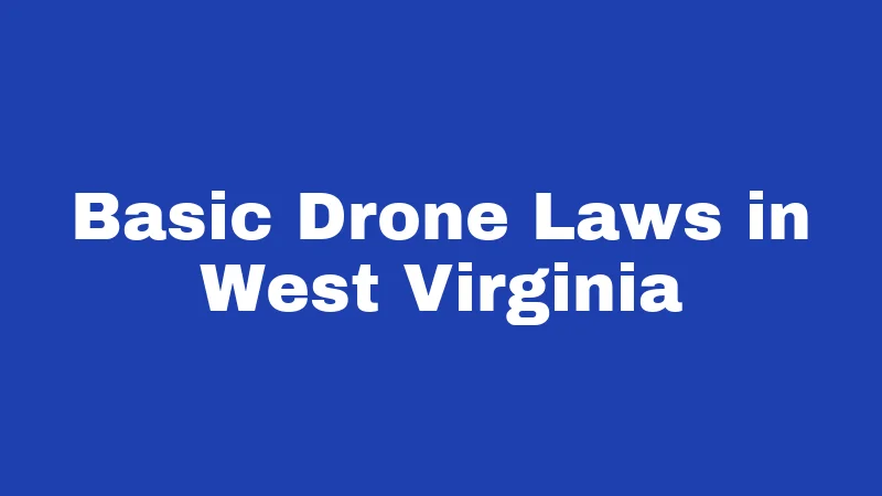 Drone Laws in West Virginia (2026): Mountains, Rules, and Real Answers 1 Basic Drone Laws in West Virginia