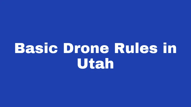 Drone Laws in Utah (2026): Fly Smart, Stay Legal 1 Basic Drone Rules in Utah