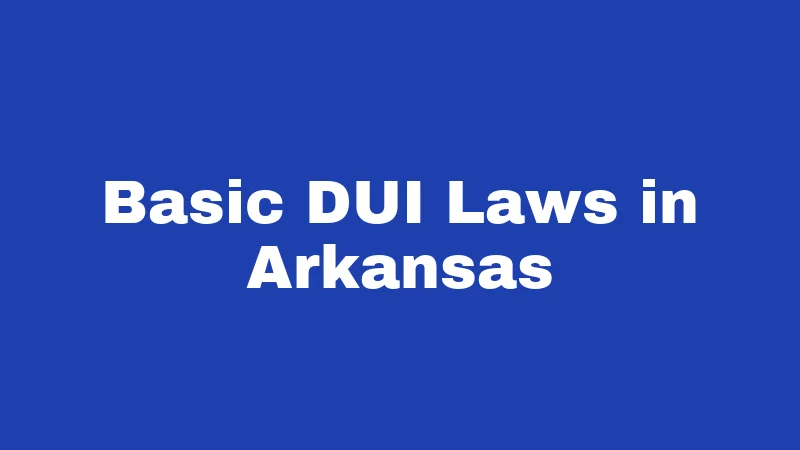 DUI Laws in Arkansas (2026): Know Before You Drive 1 Basic DUI Laws in Arkansas
