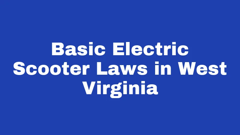 Electric Scooter Laws in West Virginia (2026): The Gray Area Nobody Talks About 1 Basic Electric Scooter Laws in West Virginia