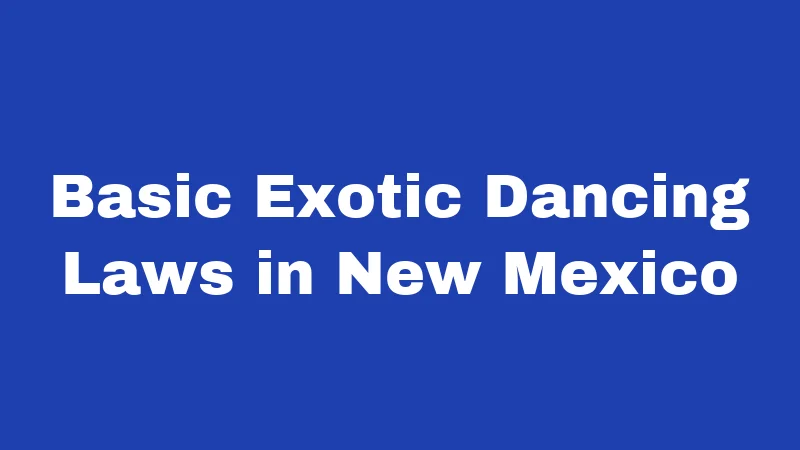 Exotic Dancer Laws in New Mexico (2026): What Every Dancer and Club Owner Should Know 1 Basic Exotic Dancing Laws in New Mexico