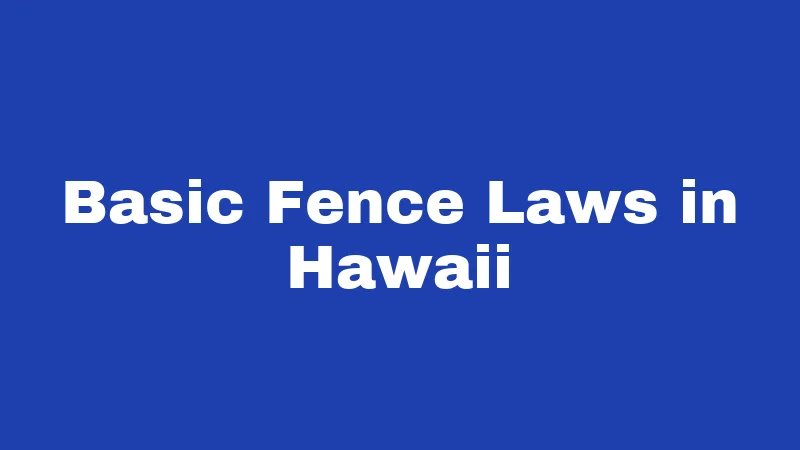 Fence Laws in Hawaii (2026): The Aloha State's Boundary Rules 1 Basic Fence Laws in Hawaii