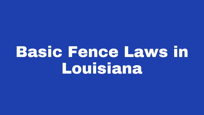 Fence Laws in Louisiana (2026): Rules Your Neighbor Hopes You Don't Know 1 Basic Fence Laws in Louisiana