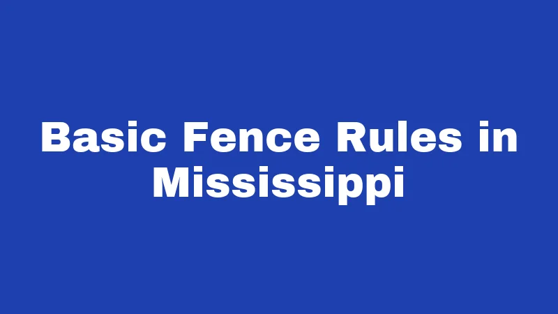Fence Laws in Mississippi (2026): Rules Most Neighbors Get Wrong 1 Basic Fence Rules in Mississippi
