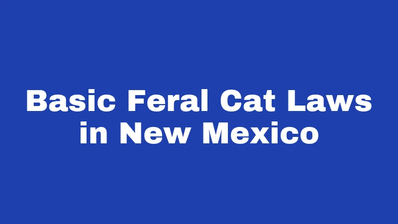 Feral Cat Laws in New Mexico (2026): Colonies, TNR, and What Owners Should Know 1 Basic Feral Cat Laws in New Mexico