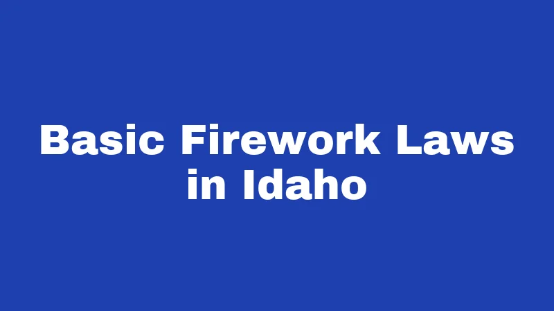 Firework Laws in Idaho (2026): Sparklers Yes, Rockets No 1 Basic Firework Laws in Idaho