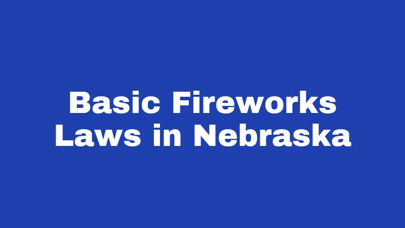 Fireworks Laws in Nebraska (2026): The Rules Behind the Boom 1 Basic Fireworks Laws in Nebraska