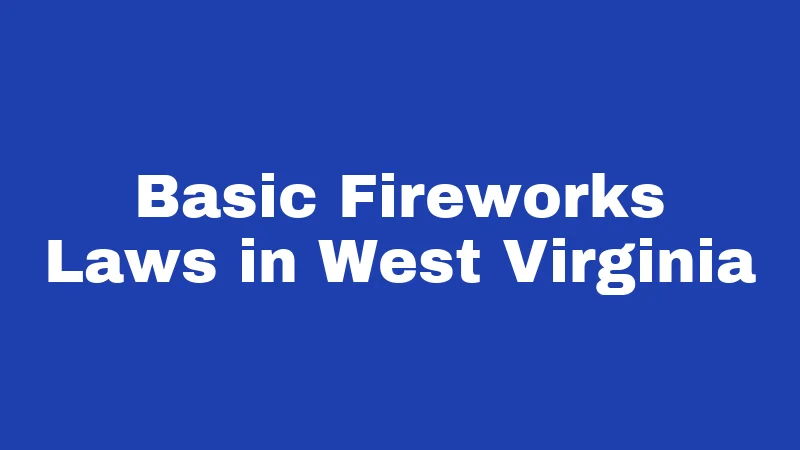 Firework Laws in West Virginia (2026): The Rules Behind the Boom 1 Basic Fireworks Laws in West Virginia