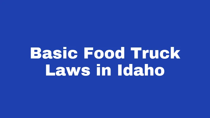 Food Truck Laws in Idaho (2026): The Real Permit Playbook 1 Basic Food Truck Laws in Idaho