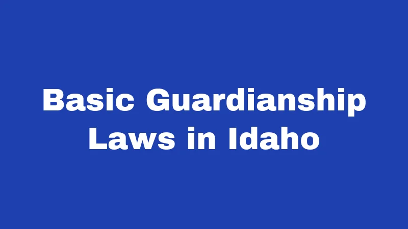 Basic Guardianship Laws in Idaho