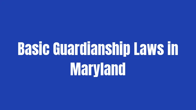 Basic Guardianship Laws in Maryland