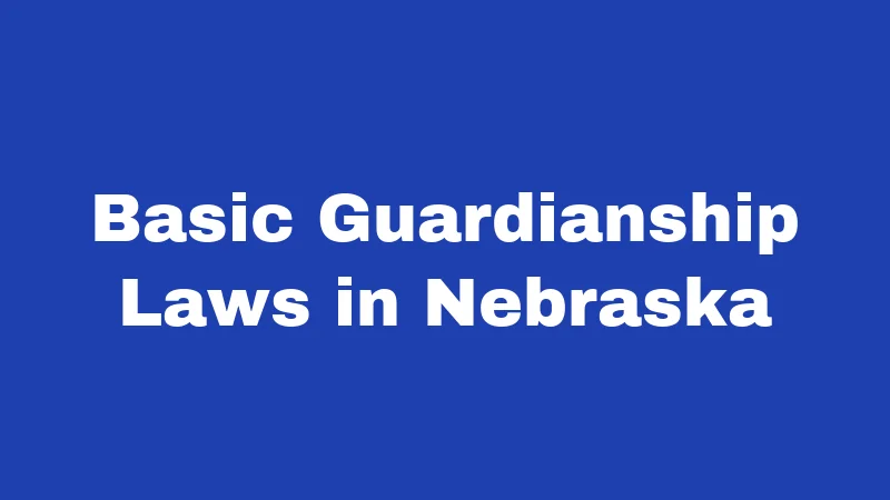 Guardianship Laws in Nebraska (2026): Rights, Rules, and Real Answers 1 Basic Guardianship Laws in Nebraska