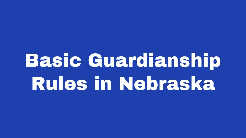 Basic Guardianship Rules in Nebraska