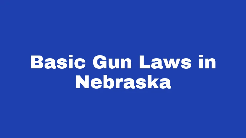 Gun Laws in Nebraska (2026): Your Plain-English Carry Guide 1 Basic Gun Laws in Nebraska
