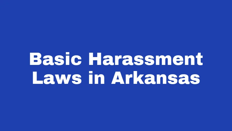 Harassment Laws in Arkansas (2026): When Words Cross the Line 1 Basic Harassment Laws in Arkansas