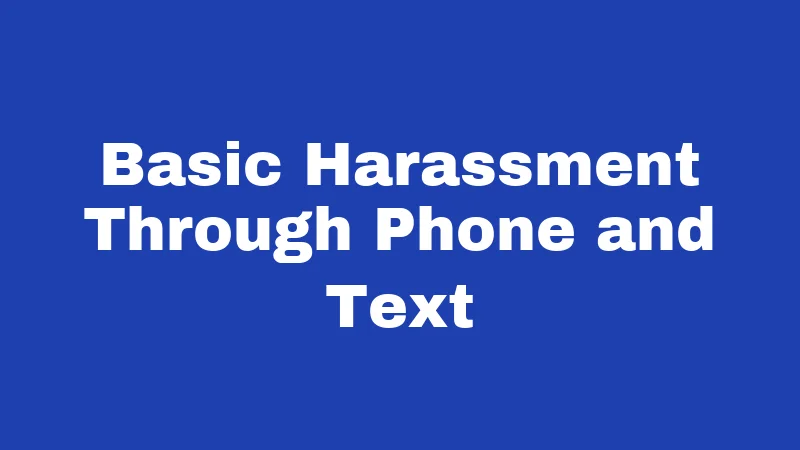 Basic Harassment Through Phone and Text