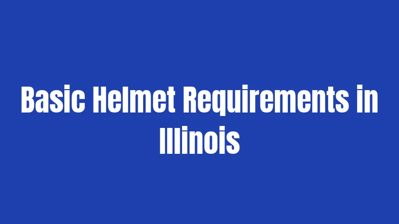 Basic Helmet Requirements in Illinois