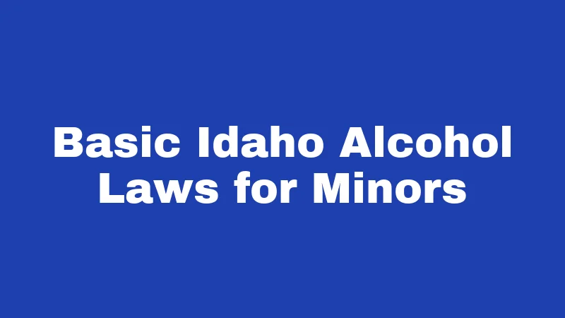 Minor Drinking Laws in Idaho (2026): The Rules Teens Wish They Knew Sooner 1 Basic Idaho Alcohol Laws for Minors