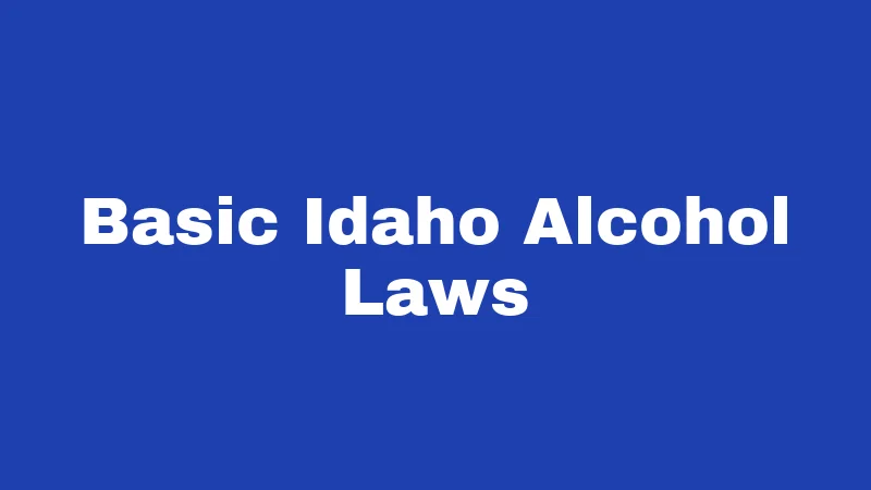Alcohol Laws in Idaho (2026): The Rules Locals Wish They Knew Sooner 1 Basic Idaho Alcohol Laws