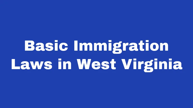 Immigration Laws in West Virginia (2026): New Rules Reshape Enforcement 1 Basic Immigration Laws in West Virginia