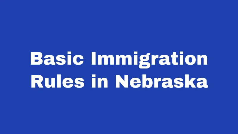 Immigration Laws in Nebraska (2026): What's Changing Right Now 1 Basic Immigration Rules in Nebraska