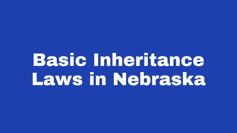 Inheritance Laws in Nebraska (2026): Who Gets What and Why It Matters 1 Basic Inheritance Laws in Nebraska