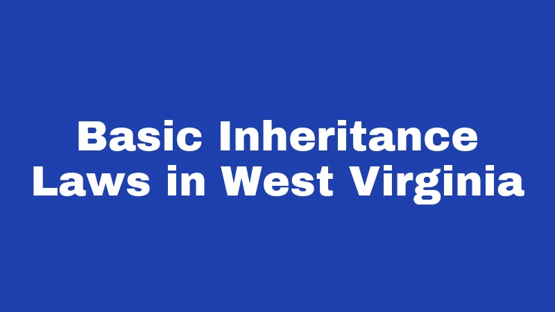 Inheritance Laws in West Virginia (2026): Who Gets What and Why 1 Basic Inheritance Laws in West Virginia