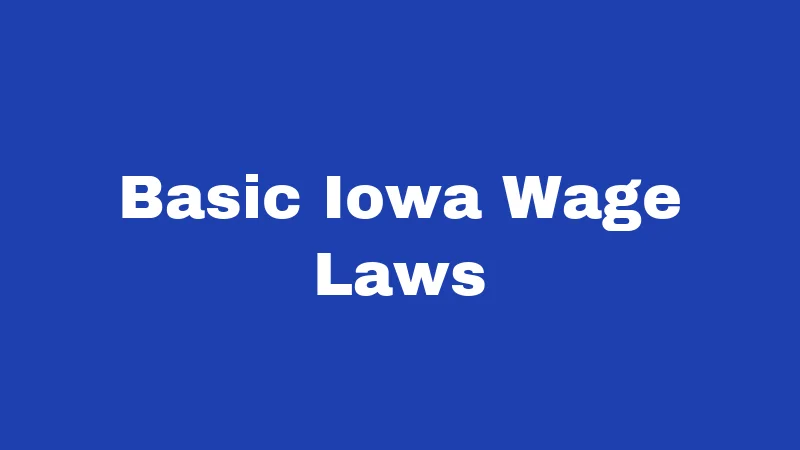 Employment Laws in Iowa (2026): Know Before You Clock In 1 Basic Iowa Wage Laws