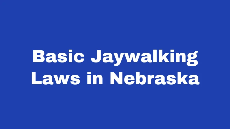 Jaywalking Laws in Nebraska (2026): The Crosswalk Rule Most Drivers Get Wrong 1 Basic Jaywalking Laws in Nebraska