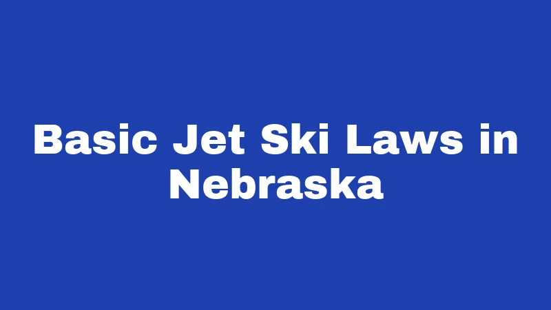 Jet Ski Laws in Nebraska (2026): The Rules Most Riders Skip Reading 1 Basic Jet Ski Laws in Nebraska