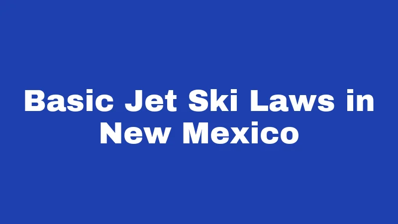 Jet Ski Laws in New Mexico (2026): The Rules Locals Wish They Knew Sooner 1 Basic Jet Ski Laws in New Mexico