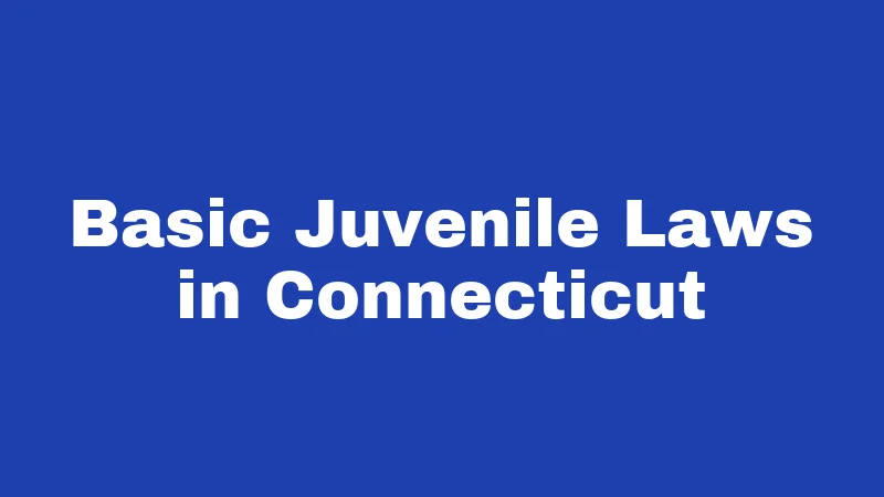 Basic Juvenile Laws in Connecticut