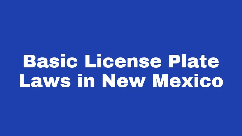 License Plate Laws in New Mexico (2026): New Rules and Real Fines 1 Basic License Plate Laws in New Mexico