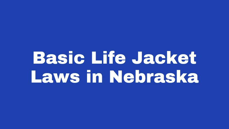 Basic Life Jacket Laws in Nebraska