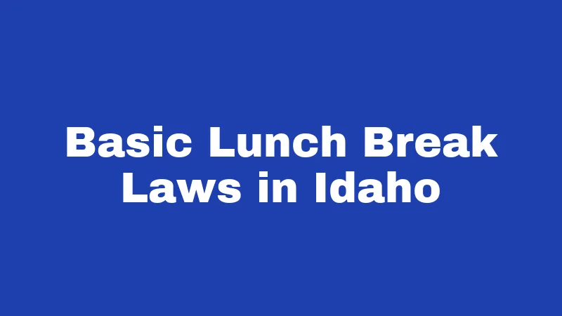 Basic Lunch Break Laws in Idaho