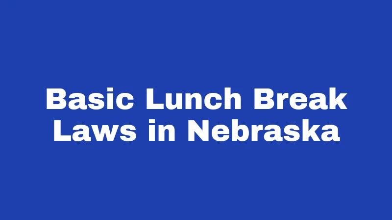 Basic Lunch Break Laws in Nebraska