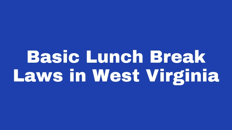 Lunch Break Laws in West Virginia (2026): The 20-Minute Rule Explained 1 Basic Lunch Break Laws in West Virginia