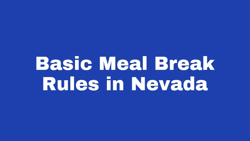 Lunch Break Laws in Nevada (2026): Your Rights on the Clock 1 Basic Meal Break Rules in Nevada