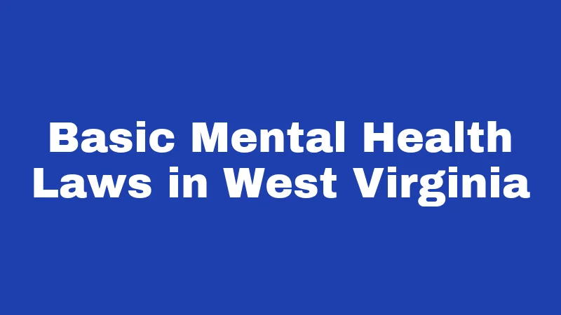 Mental Health Laws in West Virginia (2026): What Happens When Someone Needs Help Fast 1 Basic Mental Health Laws in West Virginia