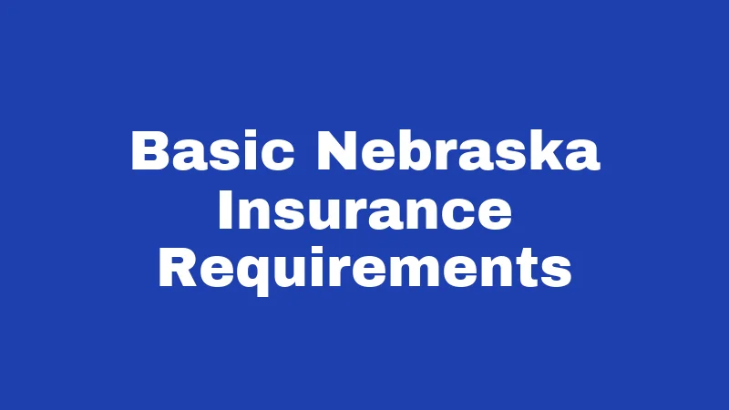 Basic Nebraska Insurance Requirements