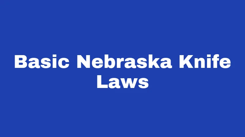 Knife Laws in Nebraska (2026): The Surprising Truth About Carrying 1 Basic Nebraska Knife Laws