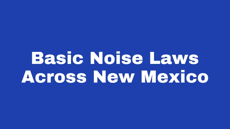 Loud Music Laws in New Mexico (2026): The Neighbor Complaint Nobody Explains 1 Basic Noise Laws Across New Mexico