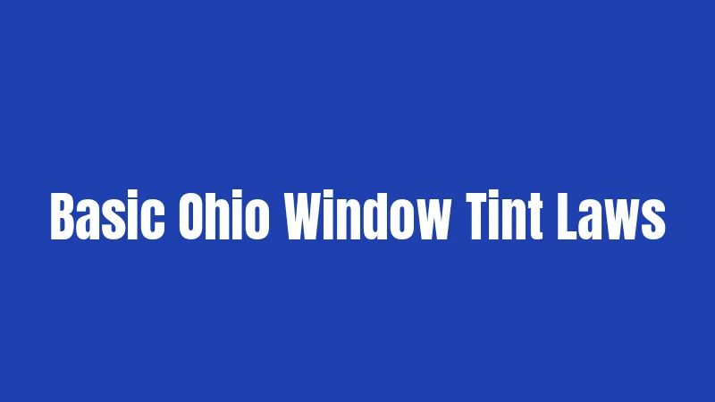 Window Tint Laws in Ohio (2026): The Darkening Debate 2 Basic Ohio Window Tint Laws