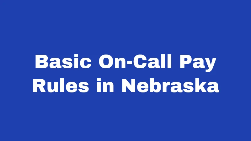 On-Call Laws in Nebraska (2026): The Pay Rules Bosses Hope You Never Ask About 1 Basic On-Call Pay Rules in Nebraska