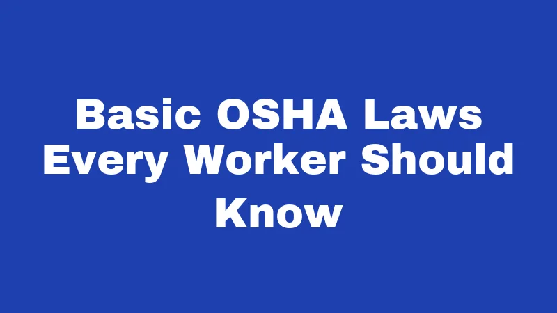 Basic OSHA Laws Every Worker Should Know