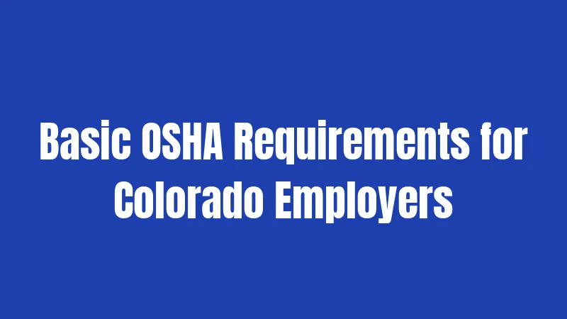 Basic OSHA Requirements for Colorado Employers