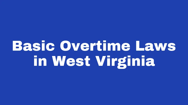 Overtime Laws in West Virginia (2026): The Paycheck Guide You Actually Need 1 Basic Overtime Laws in West Virginia